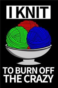 I Knit To Burn Off The Crazy