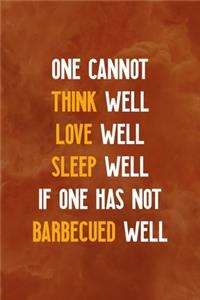 One Cannot Think Well Love Well Sleep Well If One Has Not Barbecued Well