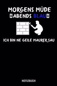Morgens Müde abends blau ich bin ne geile Maurer Sau