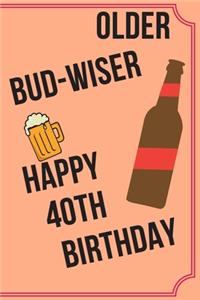 OLDER BUD-WISER HAPPY 40th BIRTHDAY