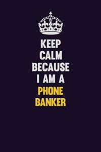 Keep Calm Because I Am A Phone Banker