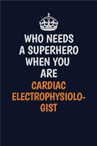 Who Needs A Superhero When You Are Cardiac electrophysiologist
