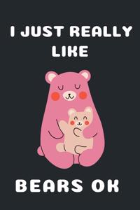I Just Really Like Bears Ok
