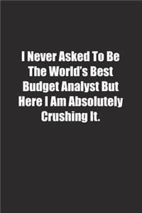 I Never Asked To Be The World's Best Budget Analyst But Here I Am Absolutely Crushing It.
