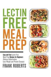 Lectin Free Meal Prep: Easy and Fast Lectin Free Meal Prep Recipes for Beginners (Reduce Inflammation, Lose Weight and Prevent Disease)