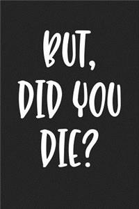 But Did You Die