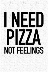 I Need Pizza Not Feelings