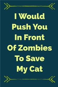 I Would Push You in Front of Zombies to Save My Cat