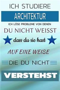 Ich Studiere Architektur Ich Löse Probleme Von Denen Du Nicht Weißt Dass Du Sie Hast - Auf Eine Weise Die Du Nicht Verstehst