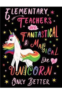 Elementary Teachers Are Fantastical & Magical Like a Unicorn Only Better