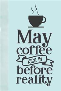 May Coffee Kick in Before Reality
