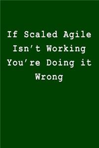 If Scaled Agile Isn't Working You're Doing It Wrong