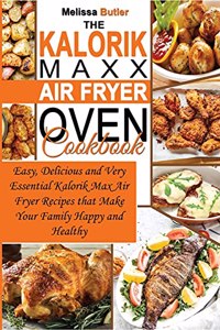 The Kalorik MAXX Air Fryer Oven Cookbook