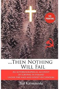 Then Nothing Will Fail - An Autobiographical Account of Survival in Poland Under the Nazi and Soviet Occupation