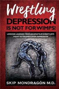 Wrestling Depression Is Not for Wimps