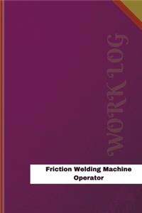 Friction Welding Machine Operator Work Log