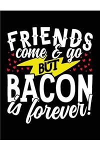 Friends Come & Go But Bacon Is Forever!