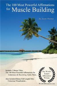 Affirmation the 100 Most Powerful Affirmations for Muscle Building - With 2 Positive & Affirmative Action Bonus Books on Limitless Endurance & Becoming Alpha Male