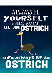 Always Be Yourself Unless You Can Be an Ostrich Then Always Be an Ostrich