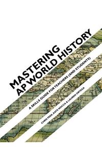 Mastering Ap World History: A Skills Guide for Teachers and Students