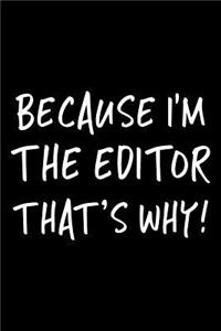Because I'm the Editor That's Why!