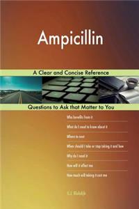 Ampicillin; A Clear and Concise Reference