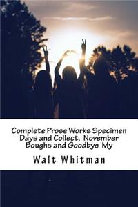 Complete Prose Works Specimen Days and Collect, November Boughs and Goodbye My