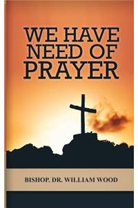 We Have Need of Prayer