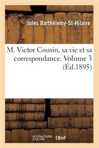 M. Victor Cousin, Sa Vie Et Sa Correspondance. Volume 3 (Éd.1895)