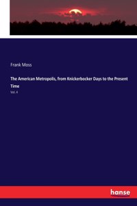 American Metropolis, from Knickerbocker Days to the Present Time