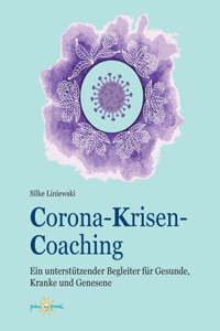 Corona-Krisen-Coaching: Ein unterstützender Begleiter für Gesunde, Kranke und Genesene