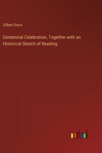 Centennial Celebration, Together with an Historical Sketch of Reading