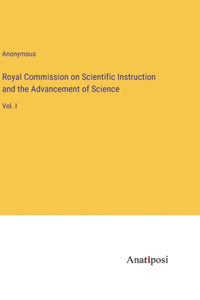 Royal Commission on Scientific Instruction and the Advancement of Science: Vol. I