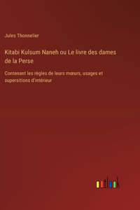Kitabi Kulsum Naneh ou Le livre des dames de la Perse