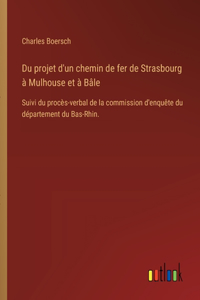 Du projet d'un chemin de fer de Strasbourg à Mulhouse et à Bâle