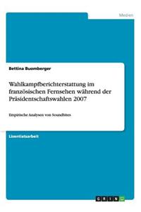 Wahlkampfberichterstattung Im Franzosischen Fernsehen Wahrend Der Prasidentschaftswahlen 2007