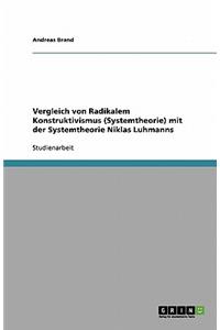 Vergleich von Radikalem Konstruktivismus (Systemtheorie) mit der Systemtheorie Niklas Luhmanns