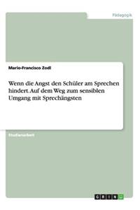 Wenn die Angst den Schüler am Sprechen hindert. Auf dem Weg zum sensiblen Umgang mit Sprechängsten