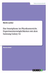 Smartphone im Physikunterricht. Experimentiermöglichkeiten mit dem Samsung Galaxy S4