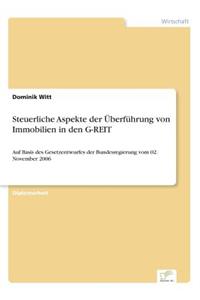 Steuerliche Aspekte der Überführung von Immobilien in den G-REIT: Auf Basis des Gesetzentwurfes der Bundesregierung vom 02. November 2006