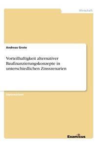Vorteilhaftigkeit alternativer Baufinanzierungskonzepte in unterschiedlichen Zinsszenarien