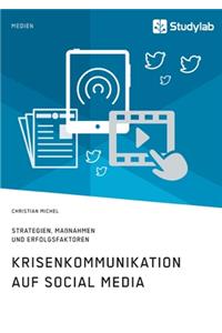 Krisenkommunikation auf Social Media. Strategien, Maßnahmen und Erfolgsfaktoren