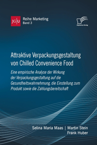 Attraktive Verpackungsgestaltung von Chilled Convenience Food: Eine empirische Analyse der Wirkung der Verpackungsgestaltung auf dieGesundheitswahrnehmung, die Einstellung zum Produkt sowie die Zahlungsbereitsch