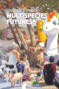 Hartmut Kiewert - Multispecies Futures*: Perspektiven eines neuen Mensch-Tier-Verhaltnisses II