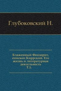 Blazhennyj Feodorit, episkop Kirrskij. Ego zhizn i literaturnaya deyatelnost