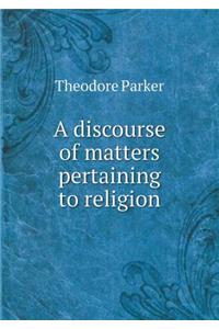 A Discourse of Matters Pertaining to Religion