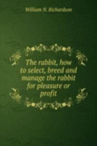 rabbit, how to select, breed and manage the rabbit for pleasure or profit