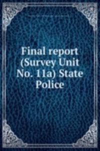Final report (Survey Unit  No. 11a) State Police