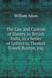 Law and Custom of Slavery in British India, in a Series of Letters to Thomas Fowell Buxton, esq