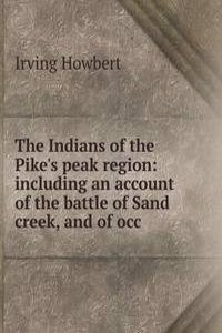 Indians of the Pike's peak region: including an account of the battle of Sand creek, and of occ